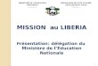 1 MISSION au LIBERIA P résentation: délégation du Ministère de lEducation Nationale MINISTERE DE LEDUCATION NATIONALE -------------- REPUBLIQUE DE COTE