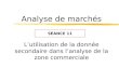Analyse de marchés Lutilisation de la donnée secondaire dans lanalyse de la zone commerciale SÉANCE 11