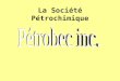 La Société Pétrochimique. Historique La Société Pétrochimique Pétrobec a commencé ses activités en novembre 1986 Elle est devenue publique le 8 avril