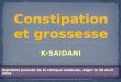 K-SAIDANI. Constipation : Plainte fréquente au cours de la grossesse et dans la période puerpérale; Elle peut survenir « de novo », aggraver une constipation