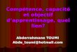 Compétence, capacité et objectif dapprentissage, quel lien? Abderrahmane TOUMI Abde_toumi@hotmail.com