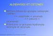 ALDÉHYDES ET CÉTONES n Nomenclature du groupe carbonyle (IUPAC) => aldéhyde = alcanals => cétone = alcanones n Prioritaire vs groupes hydroxyle, alcényle