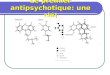 Le premier antipsychotique: une clé!. 2 grandes familles dantipsychotiques TypiquesAtypiques ChlorpromazineClozapine FluphénazineRespéridone PerphénazineOlanzépine