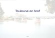 1/13 Toulouse en bref. 2/13 Situation géographique Toulouse est à 150 km de la mer Méditerranée 250 km de l'océan Atlantique 110 km des stations de ski