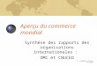 Aperçu du commerce mondial Synthèse des rapports des organisations internationales : OMC et CNUCED JC Jacquemin, Fucid, 29/10/02