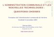 LADMINISTRATION COMMUNALE ET LES NOUVELLES TECHNOLOGIES : QUESTIONS CHOISIES Formation de lAdministration communale de Verviers Vendredi 5 novembre 2004