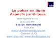 Le poker en ligne Aspects juridiques Evelyn Heffermehl Avocate evelyn.heffermehl@ulys.net Cabinet ULYS ; 