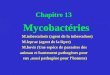 Chapitre 13 Mycobactéries M.tuberculosis (agent de la tuberculose) M.leprae (agent de la lèpre) M.bovis (Une espèce de parasites des animau et hautement