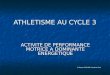 ATHLETISME AU CYCLE 3 ACTIVITE DE PERFORMANCE MOTRICE A DOMINANTE ENERGETIQUE D Senez CPC EPS Cambrai Sud