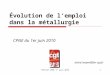 Évolution de lemploi dans la métallurgie CPNE du 1er juin 2010 FTM-CGT CPNE 1 er juin 20101 david.meyer@ftm-cgt.fr