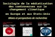Jean-Baptiste COMBY Institut Français de Presse - UP2 Sociologie de la médiatisation des controverses sur le changement climatique en Europe et aux Etats-Unis