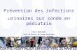 CENTRE HOSPITALIER UNIVERSITAIRE DE NANTES Page 1 Prévention des infections urinaires sur sonde en pédiatrie Céline BOURIGAULT Unité de Gestion du Risque