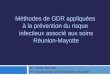 Méthodes de GDR appliquées à la prévention du risque infectieux associé aux soins Réunion-Mayotte DR Cécile Mourlan PH coordinatrice ARLIN Réunion Mayotte
