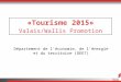 «Tourisme 2015» Valais/Wallis Promotion Département de léconomie, de lénergie et du territoire (DEET)