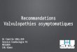 Recommandations Valvulopathies asymptomatiques Dr Camille SOULLIER Service Cardiologie Pr MESSNER CHU Nîmes