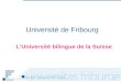 Université de Fribourg LUniversité bilingue de la Suisse