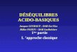 DÉSÉQUILIBRES ACIDO-BASIQUES 1 ère partie L approche classique Jacques LEVRAUT - DAR Est Nice Didier PAYEN – DAR Lariboisiere