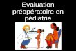 Evaluation préopératoire en pédiatrie. Lanesthésie pédiatrique Beaucoup dactes ambulatoires La majorité des enfants sont ASA 1-2 Tout doit être mis en