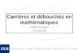 Carrières et débouchés en mathématiques Frédéric Bourgeois 17 février 2006