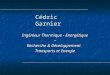 Cédric Garnier Ingénieur Thermique - Energétique ~ Recherche & Développement Transports et Energie