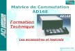 ® ® FORMATION TECHNIQUE MATRICES FORMATION TECHNIQUE MATRICES -1- Matrice de Commutation AD168 Formation Technique Version:Juillet 1998 AD168 Switching