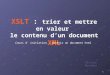 1 XSLT : trier et mettre en valeur le contenu dun document XML Cours d initiation : obtenir un document html Olivier Massone