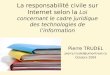 La responsabilité civile sur Internet selon la Loi concernant le cadre juridique des technologies de linformation Pierre TRUDEL pierre.trudel@umontreal.ca