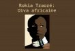 Rokia Traoré: Diva africaine. Biographie Rokia Traoré est née le 24 janvier 1974 à Kolokani au Mali en Afrique de louest. Elle vient du groupe ethnique