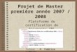 1 Projet de Master première année 2007 / 2008 Plateforme de certification de documents XML Tuteur : M. Fabrice Lefèvre