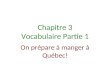 Chapitre 3 Vocabulaire Partie 1 On prépare à manger à Québec!
