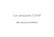 Les annuaires LDAP Ph. Sevre le 25/09/12. Introduction Light Weight Directory Protocol descendant de la norme d'annuaires OSI X500 trop lourde et complexe