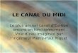 LE CANAL DU MIDI Le plus ancien canal dEurope encore en fonctionnement Voie deau imaginée par lingénieur Pierre-Paul Riquet