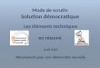 1 Mode de scrutin Solution démocratique Les éléments techniques en résumé Avril 2013 Mouvement pour une démocratie nouvelle
