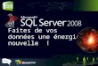 Faites de vos données une énergie nouvelle !. SQL Server 2008 est la nouvelle base de données et plateforme BI de Microsoft. Conçue pour sadapter à tout