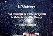 LUnivers la création de lUnivers selon la théorie du «Big Bang» son évolution la création de lUnivers selon la théorie du «Big Bang» son évolution Armel