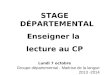 STAGE DÉPARTEMENTAL Enseigner la lecture au CP Lundi 7 octobre Groupe départemental - Maitrise de la langue 2013 -2014