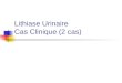Lithiase Urinaire Cas Clinique (2 cas). Mme ROUZ 37 ans lombalgies chroniques Dt depuis 5 ans infections urinaires récidivantes palpation lombaire non