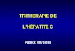 TRITHERAPIE DE LHÉPATITE C TRITHERAPIE DE LHÉPATITE C Patrick Marcellin