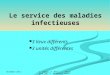 Novembre 2011 E. Labbay, F. Morin, L. Margottin IDE, E. Bougeard, cadre de santé Le service des maladies infectieuses 3 lieux différents 3 unités différentes
