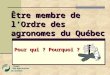 Être membre de l’Ordre des agronomes du Québec Pour qui ? Pourquoi ?