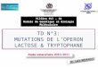 TD N°3: MUTATIONS DE L’OPERON LACTOSE & TRYPTOPHANE Faculté des Sciences Rabat Faculté des Sciences Rabat Laboratoire de Microbiologie et Biologie Moléculaire
