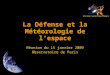 La Défense et la Météorologie de l’espace Réunion du 15 janvier 2009 Observatoire de Paris Division Surveillance Espace