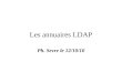Les annuaires LDAP Ph. Sevre le 12/10/10. Introduction •Light Weight Directory Protocol •descendant de la norme d'annuaires OSI X500 trop lourde et complexe