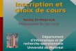 15 août 2007 Inscription et choix de cours Département d’informatique et de recherche opérationnelle Université de Montréal Nadia El-Mabrouk Responsable