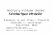 Wolfgang Wildgen (Brême) Sémiotique visuelle Esquisse de mon livre « Visuelle Semiotik », transcript, Bielefeld, 2013 1 Exposé au séminaire "Formes symboliques„