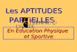 Les APTITUDES En Education Physique et Sportive PARTIELLES