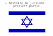 L'histoire du judaisme: première partie. Le judaïsme est la première religion __________________connue, et une des plus vieilles religions du monde