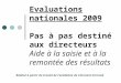 Evaluations nationales 2009 Pas à pas destiné aux directeurs Aide à la saisie et à la remontée des résultats Réalisé à partir du travail de l’académie