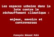 Les espaces urbains dans la lute contre le réchauffement climatique : enjeux, savoirs et controverses François Ménard PUCA
