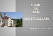 Journée du 28 mai 2013.  L’EHPAD du Mail est un établissement public autonome, habilité à l’aide sociale, situé dans la commune de Châteauvillain,